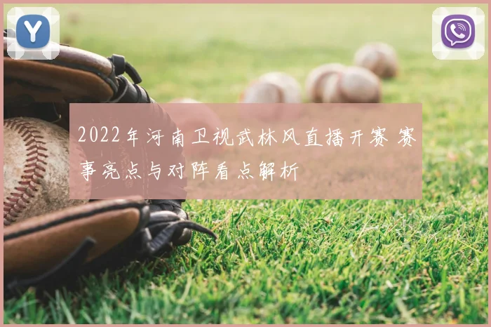 2022年河南卫视武林风直播开赛 赛事亮点与对阵看点解析