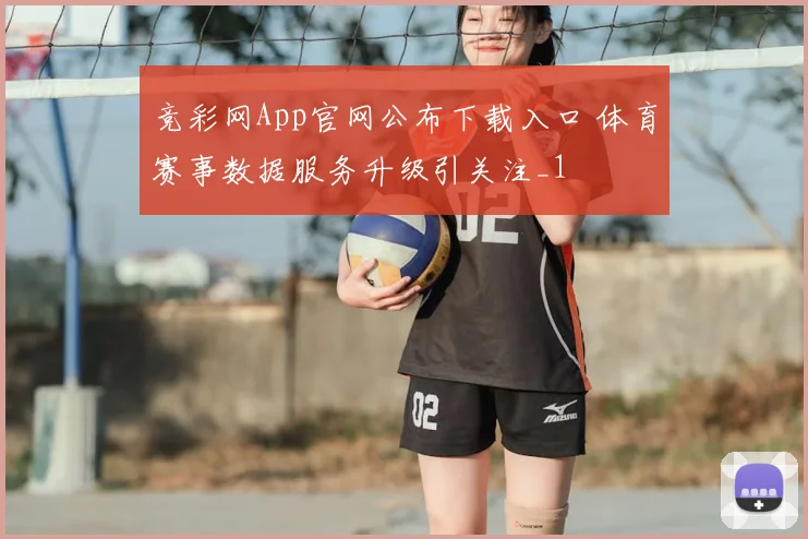 竞彩网App官网公布下载入口 体育赛事数据服务升级引关注_1