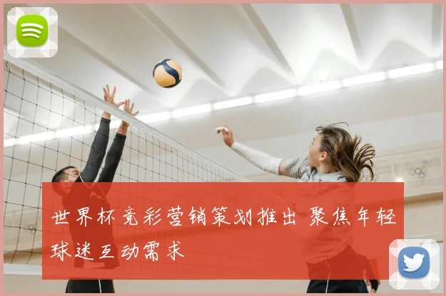 世界杯竞彩营销策划推出 聚焦年轻球迷互动需求