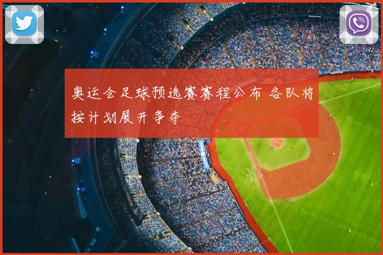 奥运会足球预选赛赛程公布 各队将按计划展开争夺