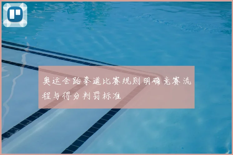 奥运会跆拳道比赛规则明确竞赛流程与得分判罚标准