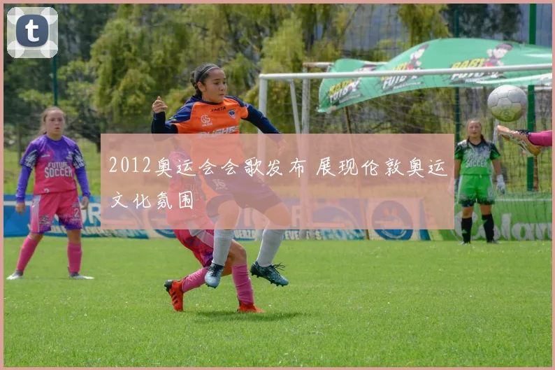 2012奥运会会歌发布 展现伦敦奥运文化氛围