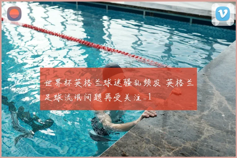 世界杯英格兰球迷骚乱频发 英格兰足球流氓问题再受关注_1